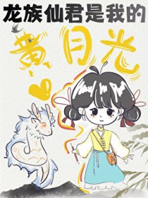 龙族仙君竟是我的黄月光！？龙族仙君竟是我的黄月光！？